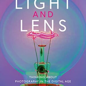 Light and Lens: Thinking About Photography in the Digital Age