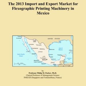 The 2013 Import and Export Market for Flexographic Printing Machinery in Mexico