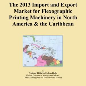 The 2013 Import and Export Market for Flexographic Printing Machinery in North America & the Caribbean