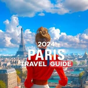 Paris Travel Guide: The Up-To-Date Manual to Navigating Paris with Ease, Enjoying Hidden Spots, and Mastering Budget Travel – All the Essentials for an Unforgettable Experience (2024)
