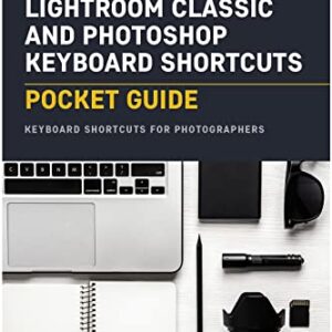 Lightroom Classic and Photoshop Keyboard Shortcuts: Pocket Guide: Keyboard Shortcuts for Photographers (The Pocket Guide Series for Photographers, 24)