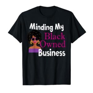 Minding My Black Owned Business Boss Woman Entrepreneur T-Shirt
