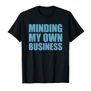 Minding My Own Small Business Shirt Minding My Own Business T-Shirt