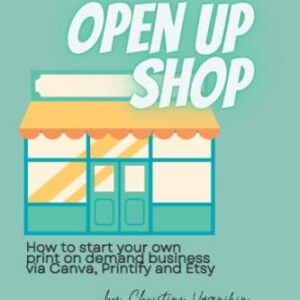 Open Up Shop: How To Start Your Own Print on Demand Business via Canva, Printify and Etsy