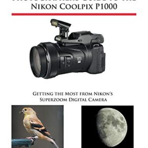 Photographer’s Guide to the Nikon Coolpix P1000: Getting the Most from Nikon’s Superzoom Digital Camera