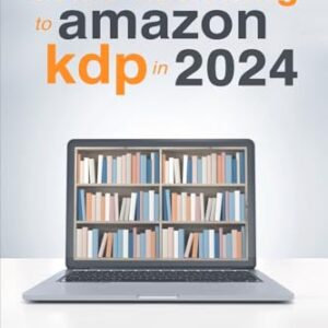 Self Publishing To Amazon KDP In 2024 – A Beginners Guide To Selling E-books, Audiobooks & Paperbacks On Amazon, Audible & Beyond