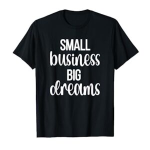 Small Business Big Dreams Entrepreneur Small Business Owner T-Shirt