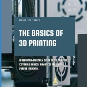 The Basics of 3D Printing: A Beginner-friendly guide to 3D printing, covering basics, advanced tips, and future insights.
