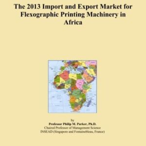 The 2013 Import and Export Market for Flexographic Printing Machinery in Africa