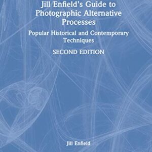 Jill Enfield’s Guide to Photographic Alternative Processes: Popular Historical and Contemporary Techniques (Alternative Process Photography)