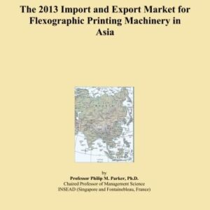 The 2013 Import and Export Market for Flexographic Printing Machinery in Asia