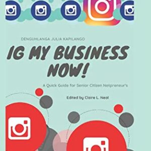 IG My Business NOW!!!!: A Quick Guide For Senior Citizen Netpreneur’s