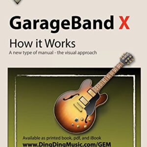 GarageBand X – How it Works: A new type of manual – the visual approach (Gem (Graphically Enhanced Manuals))