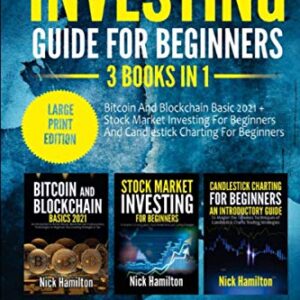 Investing Guide for Beginners: 3 BOOKS IN 1-Bitcoin And Blockchain Basics 2021 + Stock Market Investing for Beginners and Candlestick Charting for Beginners (Large Print Edition)