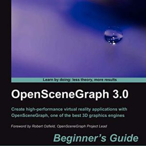 OpenSceneGraph 3.0: Beginner’s Guide: Create high-performance virtual reality applications with OpenSceneGraph, one of the best 3D graphics engines