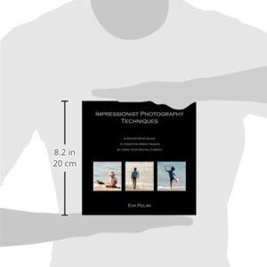 Impressionist Photography Techniques: A Step-by-Step Guide to Creating Great Images by Using Your Digital Camera