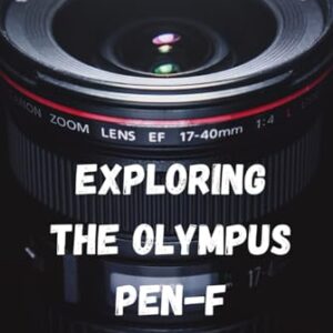 Exploring the Olympus PEN-F: “A Simple Guide to Creative Photography”
