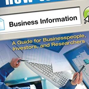 How to Find Business Information: A Guide for Businesspeople, Investors, and Researchers