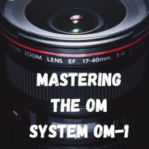 Mastering the OM System OM-1: “A Comprehensive Guide to Your Photography Journey”