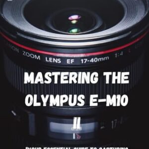 Mastering the Olympus E-M10 II: “Your Essential Guide to Capturing Stunning Photography”