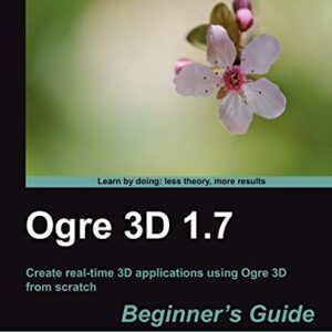 Ogre 3D 1.7 Beginner’s Guide: Create Real-time 3d Applications Using Ogre 3d from Scratch