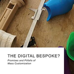 The Digital Bespoke?: Promises and Pitfalls of Mass Customization (Routledge Research in Design, Technology and Society)