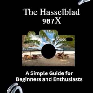 The Hasselblad 907X: A Simple Guide for Beginners and Enthusiasts