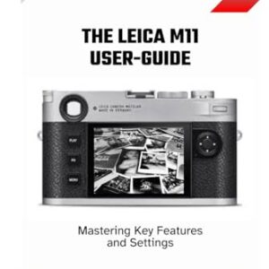 The Leica M11 User-Guide: Mastering Key Features and Settings