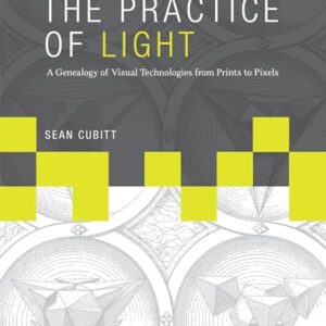 The Practice of Light: A Genealogy of Visual Technologies from Prints to Pixels (Leonardo)