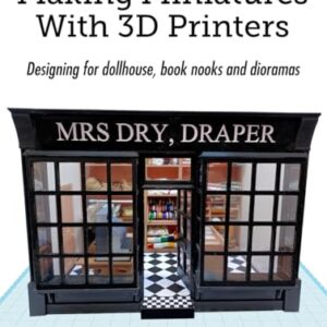 Making Miniatures With 3D Printers: Designing for dollhouse, book nooks and dioramas