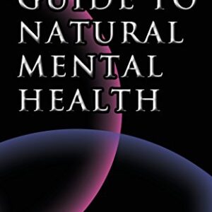 Guide to Natural Mental Health: Anxiety, Bipolar, Depression, Schizophrenia, and Digital Addiction: Nutrition, and Complementary Therapies
