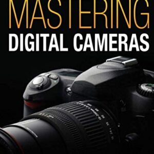 Mastering Digital Cameras: An Illustrated Guidebook for Absolute Beginners (Digital Photography)